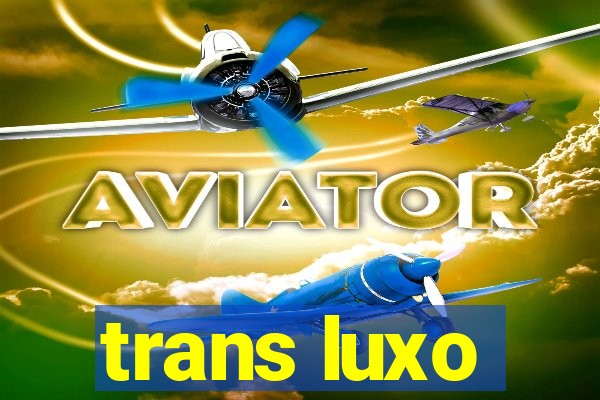 trans luxo